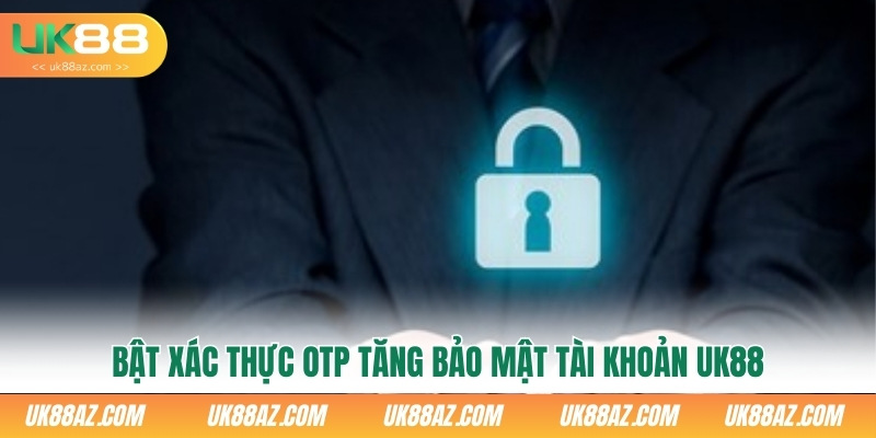 bat-xac-thuc-otp-tang-bao-mat-tai-khoan-uk88