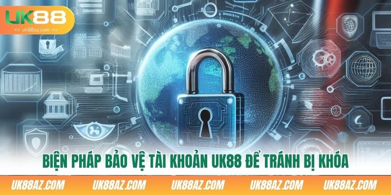 bien-phap-bao-ve-tai-khoan-uk88-de-tranh-bi-khoa