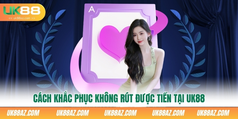 cach-khac-phuc-khong-rut-duoc-tien-tai-uk88