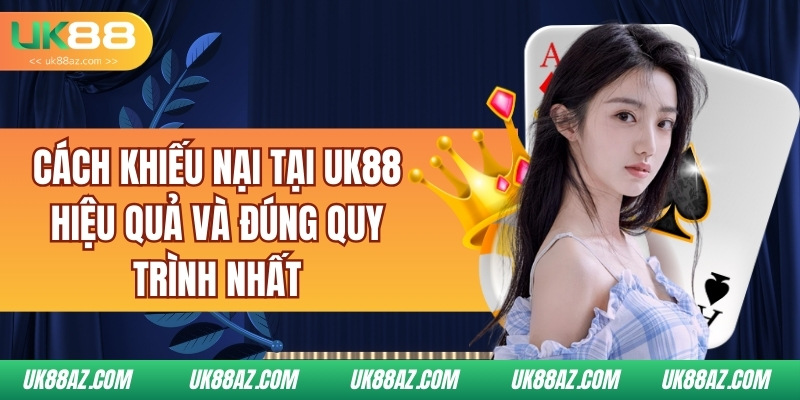 cach-khieu-nai-tai-uk88-hieu-qua-va-dung-quy-trinh-nhat