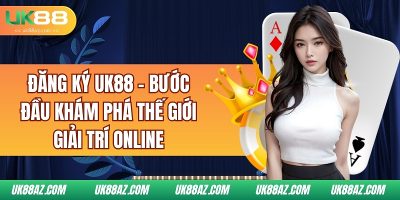 dang-ky-uk88-buoc-dau-kham-pha-the-gioi-giai-tri-online