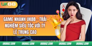 game-nhanh-uk88-trai-nghiem-sieu-toc-voi-ty-le-trung-cao