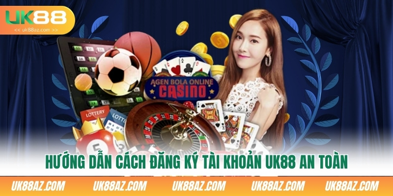 huong-dan-cach-dang-ky-tai-khoan-uk88-an-toan