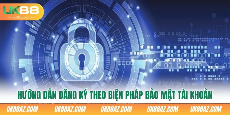 huong-dan-dang-ky-theo-biẹn-pháp-bảo-mạt-tài-khoản-của-uk88
