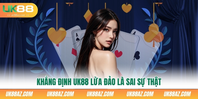 khang-dinh-uk88-lua-dao-la-sai-su-that