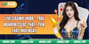 live-casino-uk88-trai-nghiem-cuoc-that-tien-that-moi-ngay