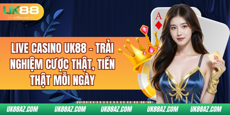 live-casino-uk88-trai-nghiem-cuoc-that-tien-that-moi-ngay