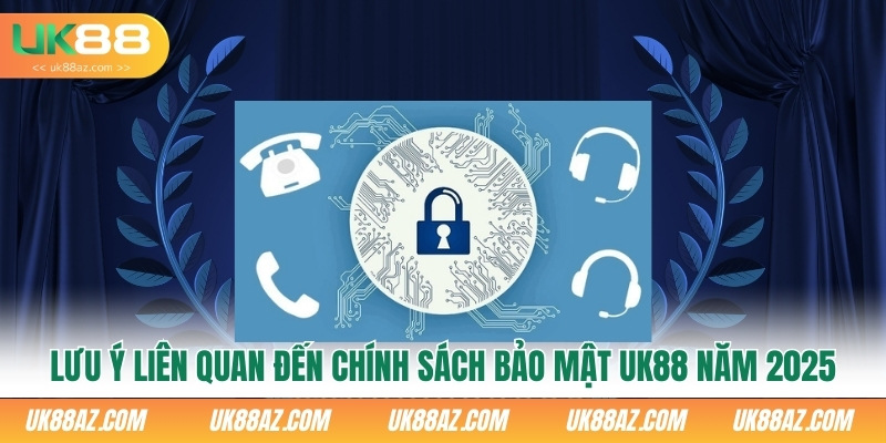luu-ý-lien-quan-dén-chính-sách-bảo-mạt-uk88-nam-2025