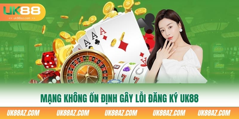 mang-khong-on-dinh-gay-loi-dang-ky-uk88
