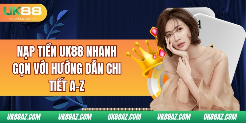 nap-tien-uk88-nhanh-gon-voi-huong-dan-chi-tiet-a-z