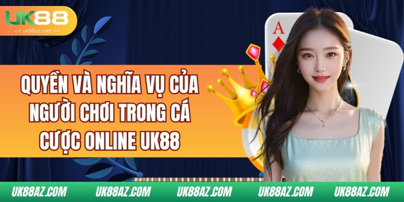 quyen-va-nghia-vu-cua-nguoi-choi-trong-ca-cuoc-online-uk88