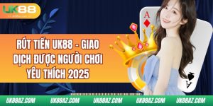 rut-tien-uk88-giao-dich-duoc-nguoi-choi-yeu-thich-2025