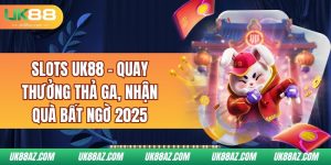 slots-uk88-quay-thuong-tha-ga-nhan-qua-bat-ngo-2025