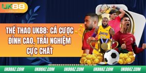 the-thao-uk88-ca-cuoc-dinh-cao-trai-nghiem-cuc-chat
