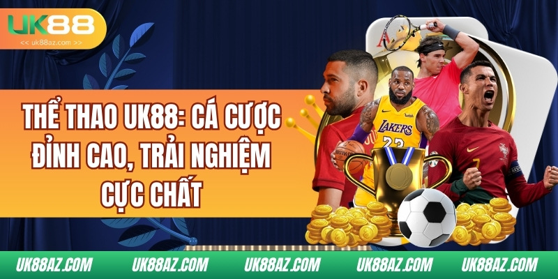 the-thao-uk88-ca-cuoc-dinh-cao-trai-nghiem-cuc-chat