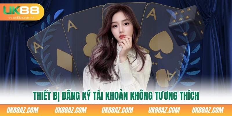 thiet-bi-dang-ky-tai-khoan-khong-tuong-thich