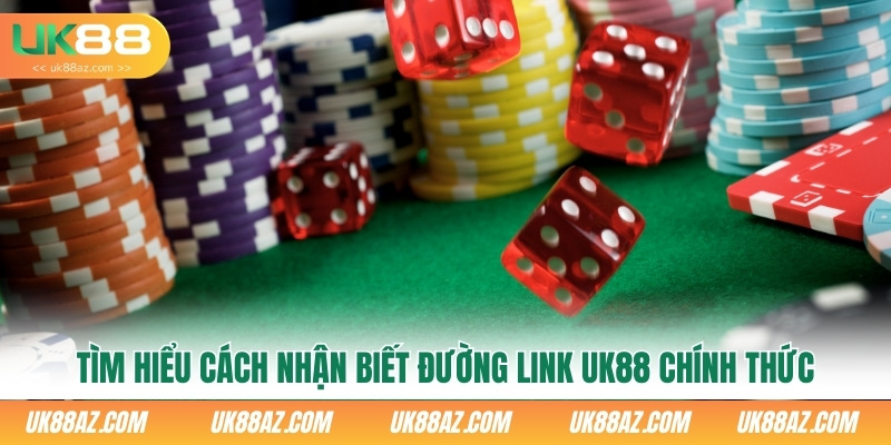 tim-hieu-cach-nhan-biet-duong-link-uk88-chinh-thuc
