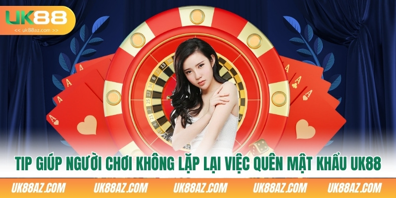tip-giup-nguoi-choi-khong-lap-lai-viec-quen-mat-khau-uk88