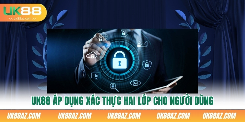 uk88-ap-dung-xac-thuc-hai-lop-cho-nguoi-dung