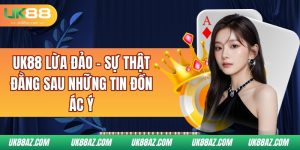 uk88-lua-dao-su-that-dang-sau-nhung-tin-don-ac-y