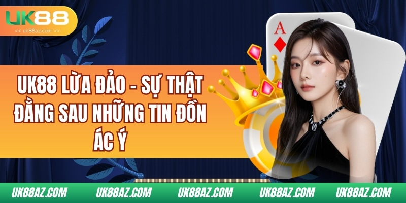 uk88-lua-dao-su-that-dang-sau-nhung-tin-don-ac-y