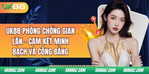 uk88-phong-chong-gian-lan-cam-ket-minh-bach-va-cong-bang